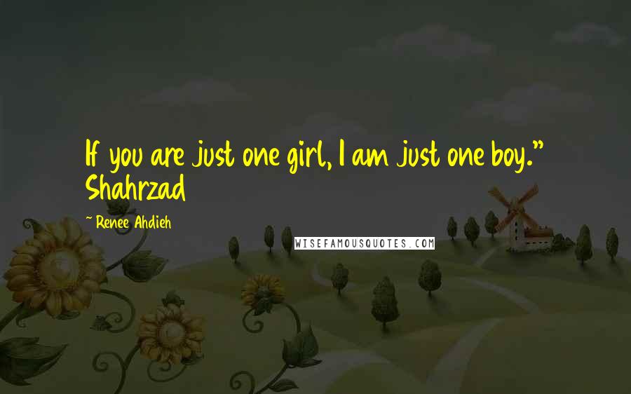 Renee Ahdieh Quotes: If you are just one girl, I am just one boy." Shahrzad