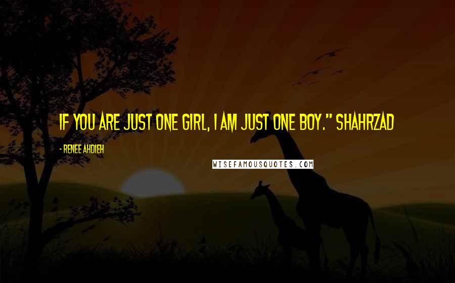 Renee Ahdieh Quotes: If you are just one girl, I am just one boy." Shahrzad