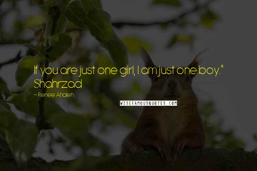 Renee Ahdieh Quotes: If you are just one girl, I am just one boy." Shahrzad