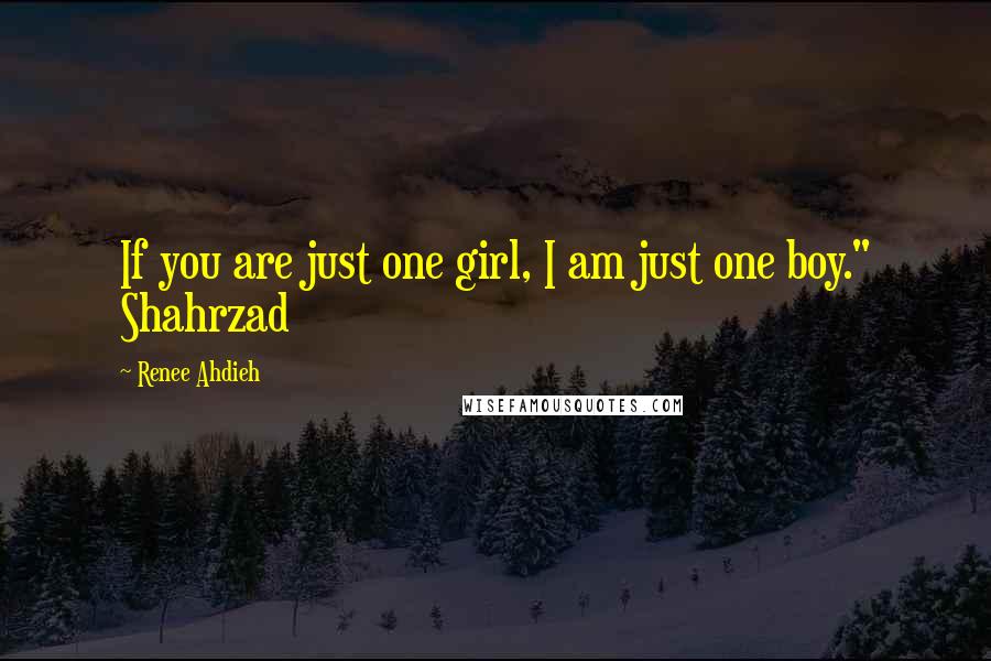 Renee Ahdieh Quotes: If you are just one girl, I am just one boy." Shahrzad