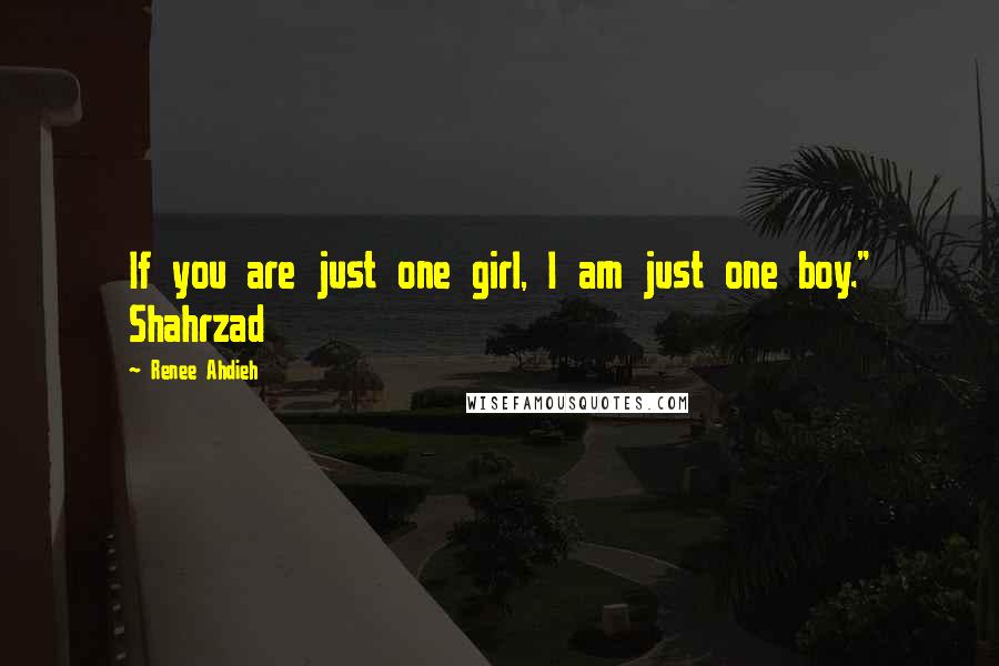 Renee Ahdieh Quotes: If you are just one girl, I am just one boy." Shahrzad