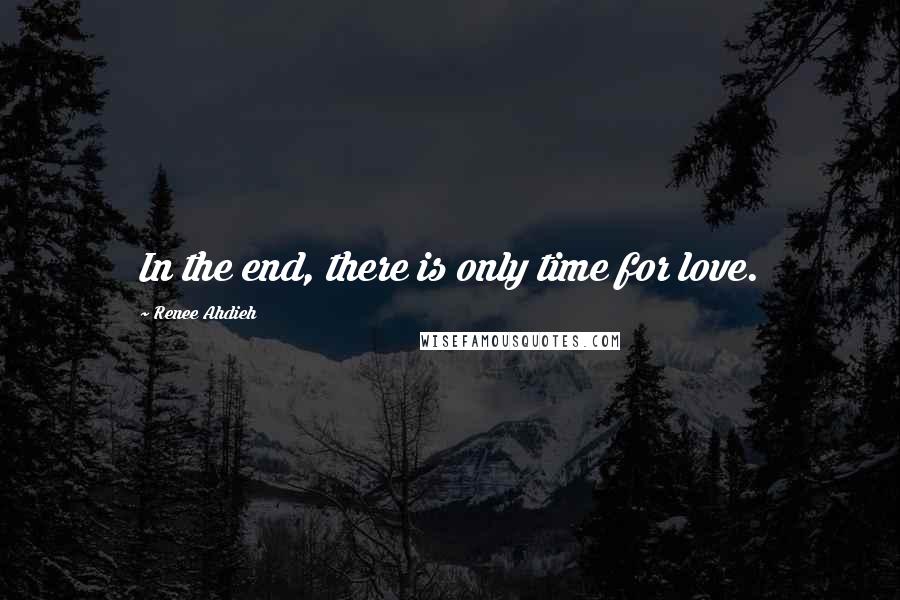 Renee Ahdieh Quotes: In the end, there is only time for love.