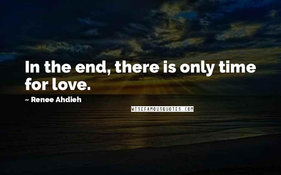 Renee Ahdieh Quotes: In the end, there is only time for love.