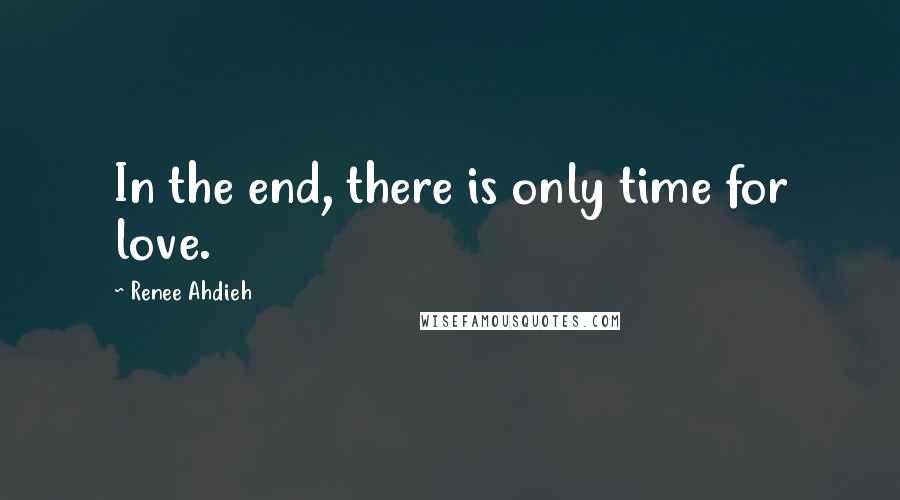 Renee Ahdieh Quotes: In the end, there is only time for love.