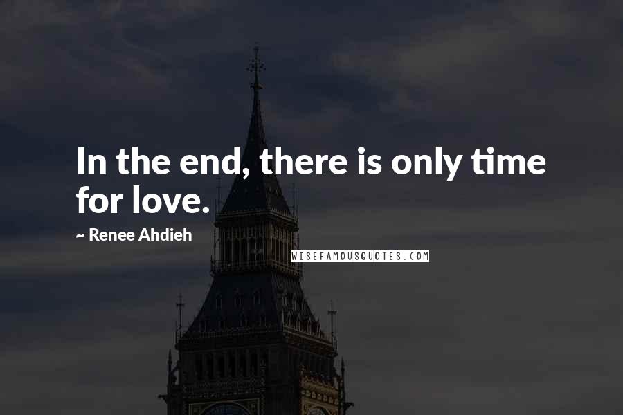 Renee Ahdieh Quotes: In the end, there is only time for love.