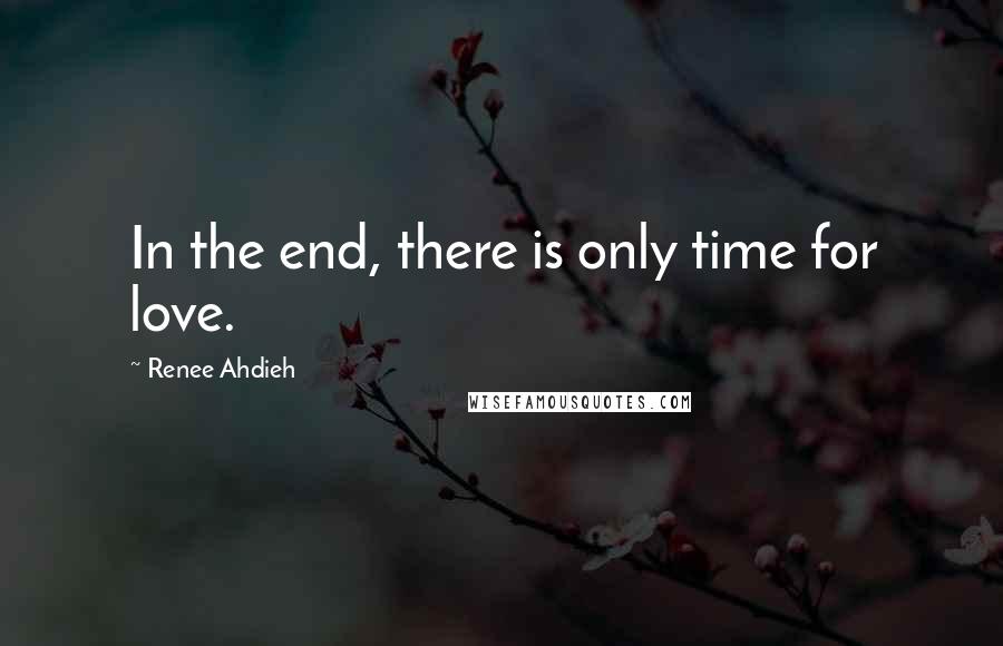 Renee Ahdieh Quotes: In the end, there is only time for love.