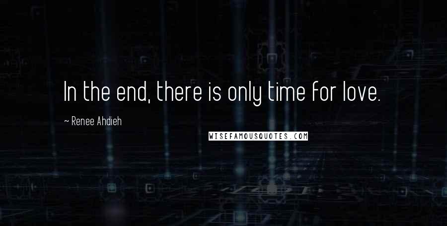 Renee Ahdieh Quotes: In the end, there is only time for love.