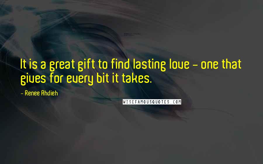 Renee Ahdieh Quotes: It is a great gift to find lasting love - one that gives for every bit it takes.