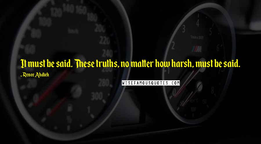 Renee Ahdieh Quotes: It must be said. These truths, no matter how harsh, must be said.