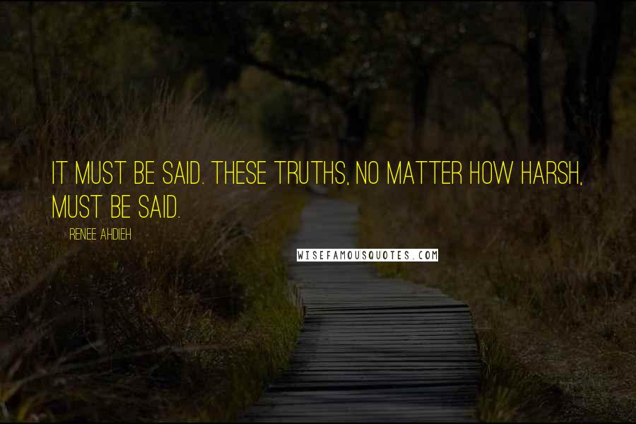 Renee Ahdieh Quotes: It must be said. These truths, no matter how harsh, must be said.