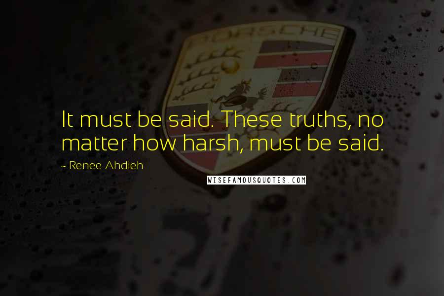 Renee Ahdieh Quotes: It must be said. These truths, no matter how harsh, must be said.
