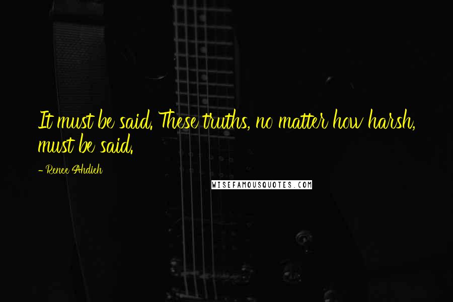 Renee Ahdieh Quotes: It must be said. These truths, no matter how harsh, must be said.