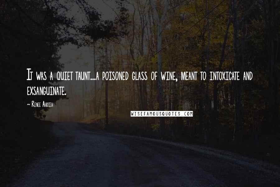 Renee Ahdieh Quotes: It was a quiet taunt...a poisoned glass of wine, meant to intoxicate and exsanguinate.