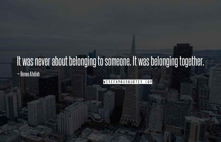 Renee Ahdieh Quotes: It was never about belonging to someone. It was belonging together.