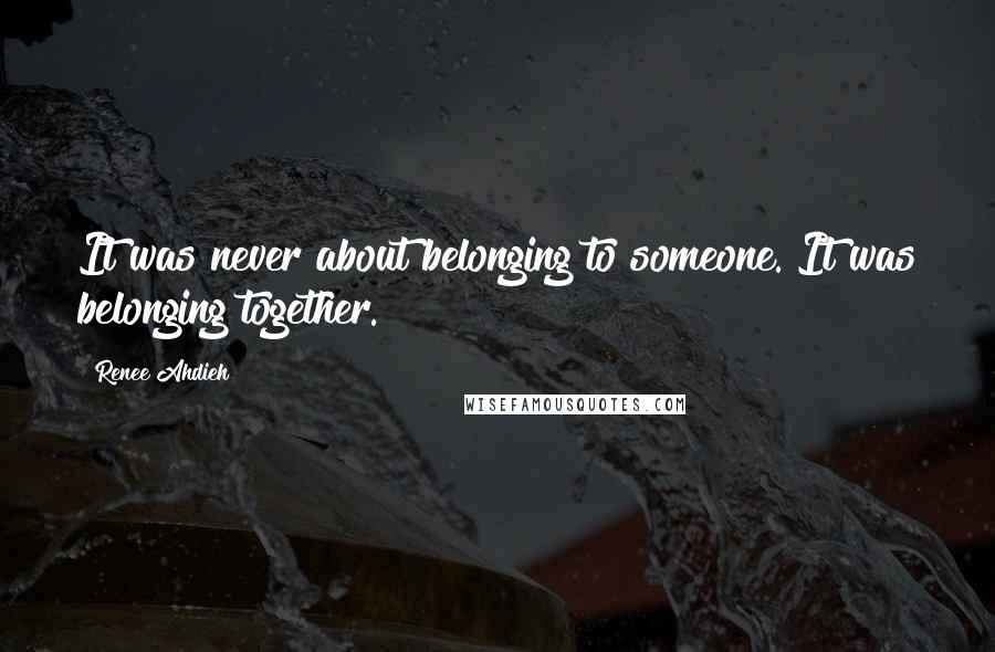 Renee Ahdieh Quotes: It was never about belonging to someone. It was belonging together.