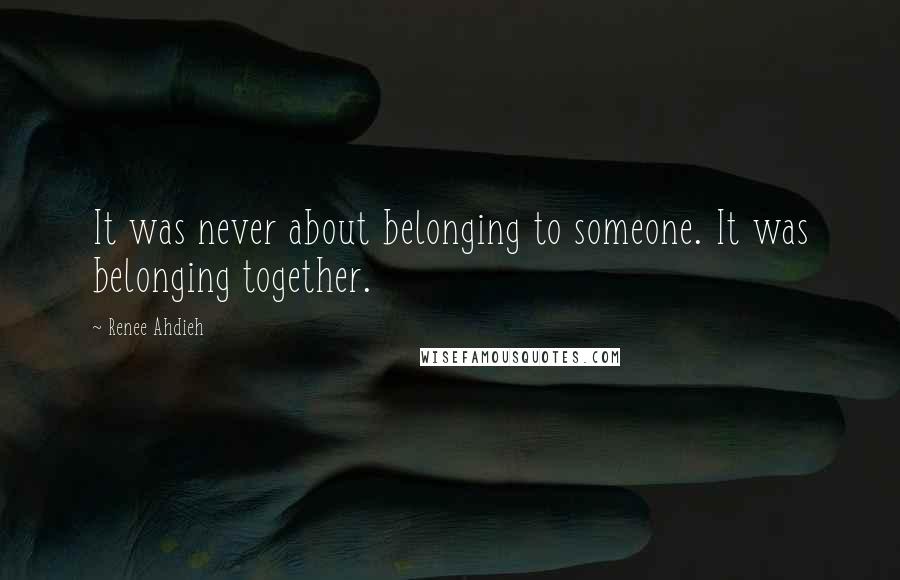 Renee Ahdieh Quotes: It was never about belonging to someone. It was belonging together.