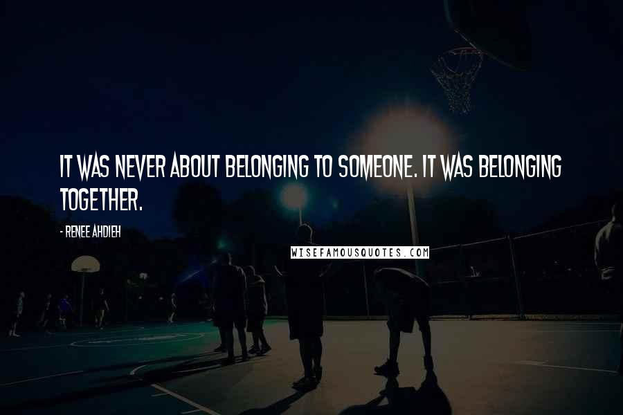 Renee Ahdieh Quotes: It was never about belonging to someone. It was belonging together.
