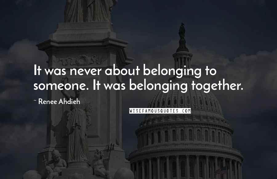 Renee Ahdieh Quotes: It was never about belonging to someone. It was belonging together.