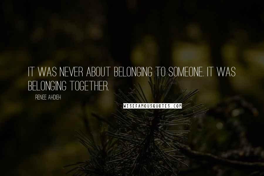 Renee Ahdieh Quotes: It was never about belonging to someone. It was belonging together.