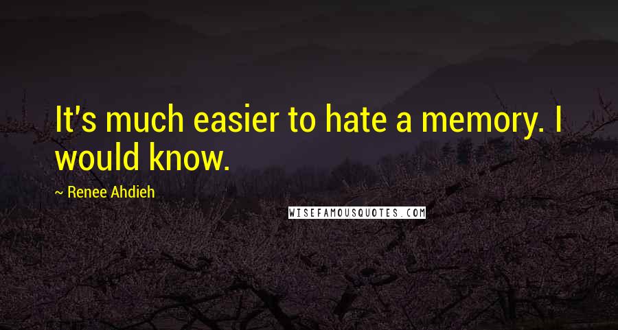 Renee Ahdieh Quotes: It's much easier to hate a memory. I would know.