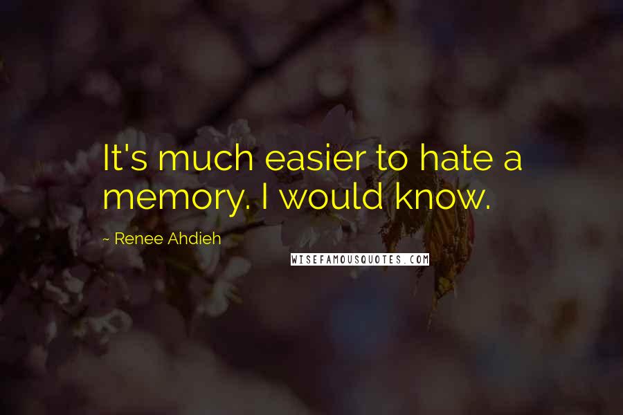 Renee Ahdieh Quotes: It's much easier to hate a memory. I would know.