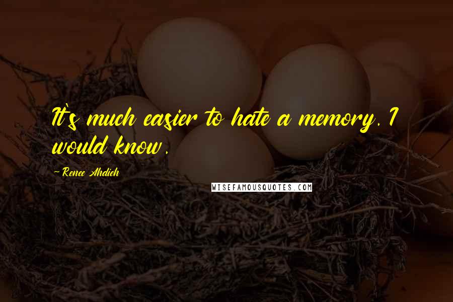 Renee Ahdieh Quotes: It's much easier to hate a memory. I would know.