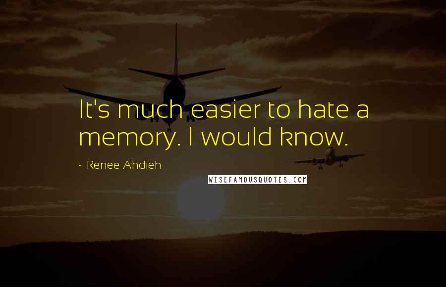 Renee Ahdieh Quotes: It's much easier to hate a memory. I would know.