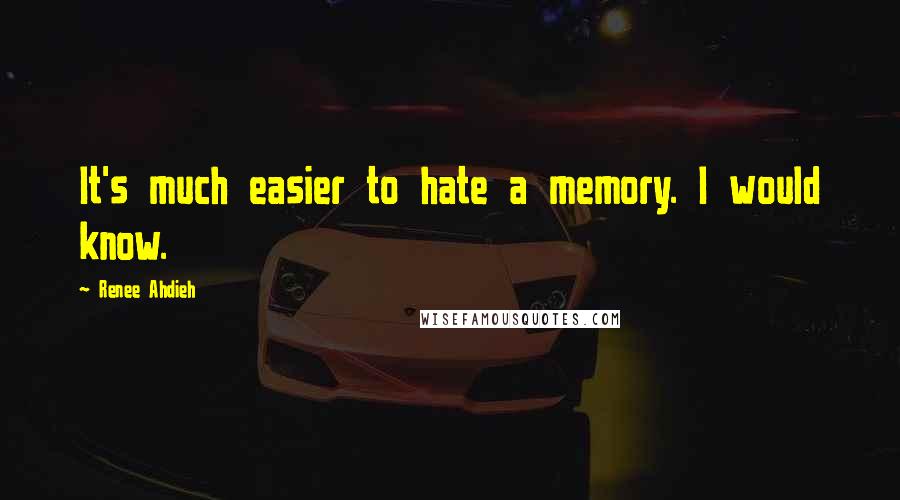 Renee Ahdieh Quotes: It's much easier to hate a memory. I would know.