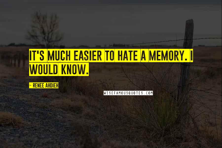 Renee Ahdieh Quotes: It's much easier to hate a memory. I would know.