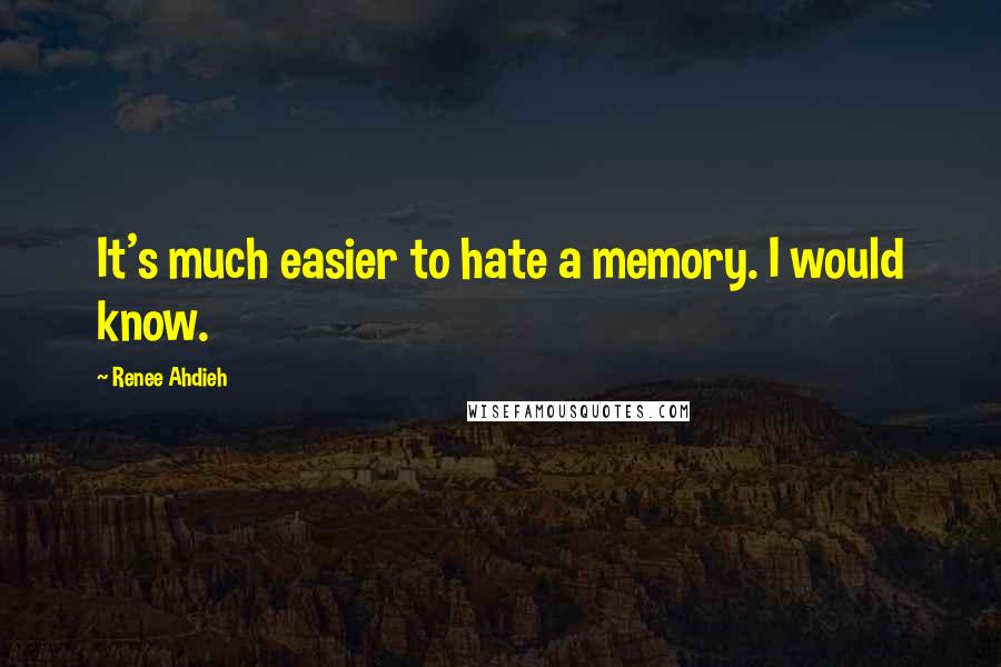 Renee Ahdieh Quotes: It's much easier to hate a memory. I would know.