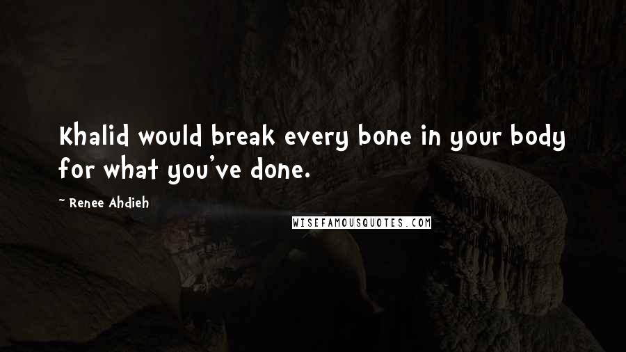 Renee Ahdieh Quotes: Khalid would break every bone in your body for what you've done.