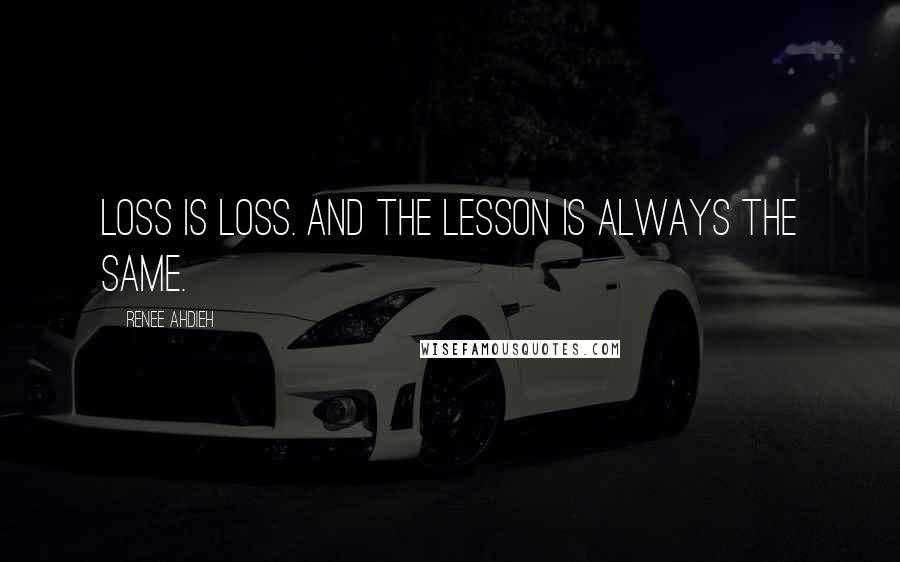 Renee Ahdieh Quotes: Loss is loss. And the lesson is always the same.