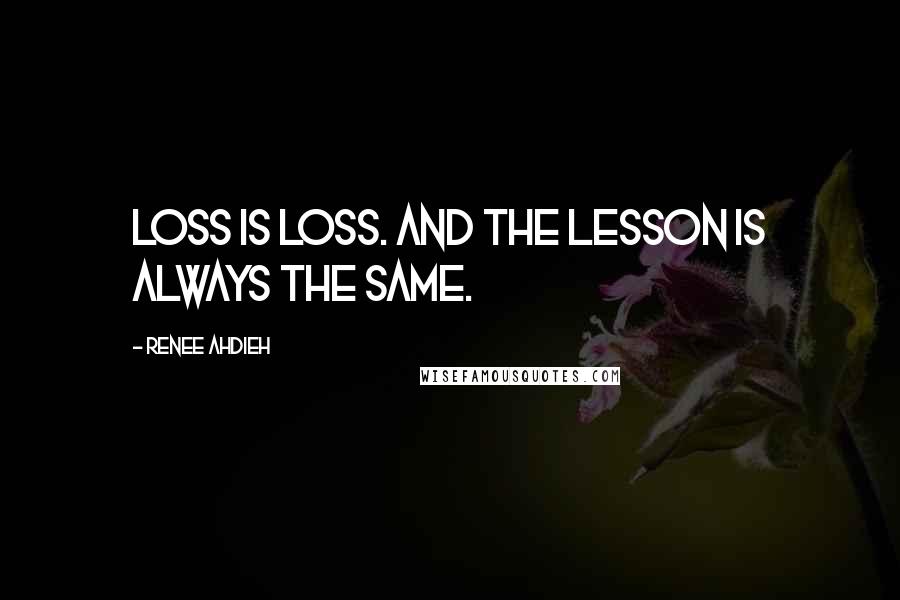 Renee Ahdieh Quotes: Loss is loss. And the lesson is always the same.