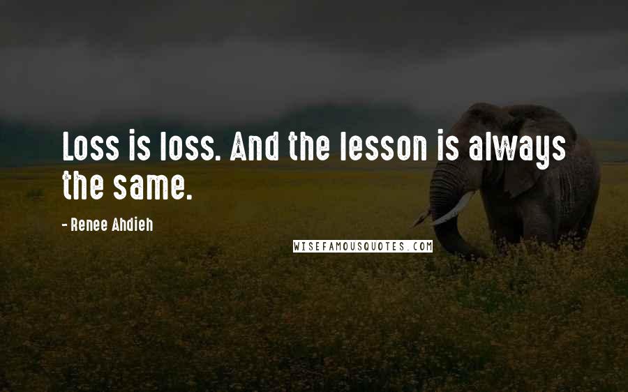 Renee Ahdieh Quotes: Loss is loss. And the lesson is always the same.