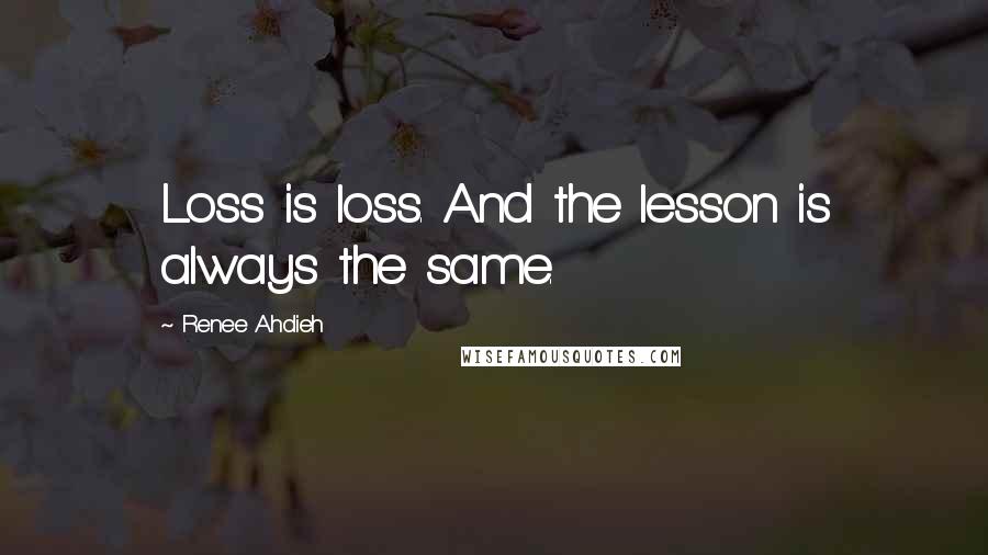 Renee Ahdieh Quotes: Loss is loss. And the lesson is always the same.