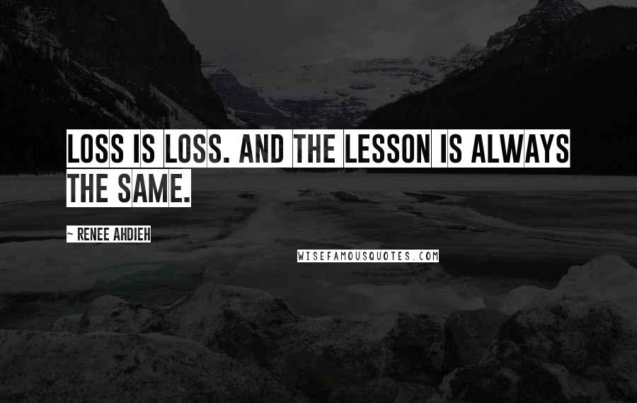 Renee Ahdieh Quotes: Loss is loss. And the lesson is always the same.