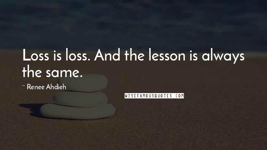 Renee Ahdieh Quotes: Loss is loss. And the lesson is always the same.