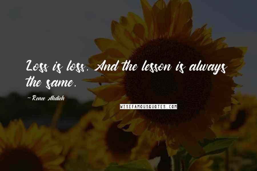 Renee Ahdieh Quotes: Loss is loss. And the lesson is always the same.