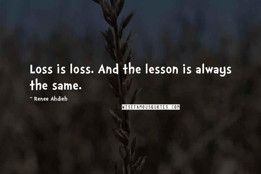 Renee Ahdieh Quotes: Loss is loss. And the lesson is always the same.