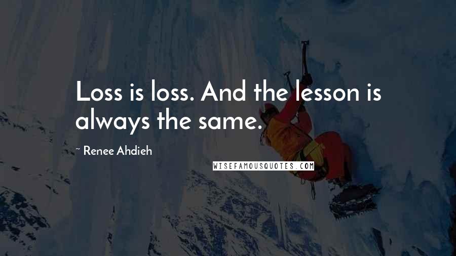 Renee Ahdieh Quotes: Loss is loss. And the lesson is always the same.