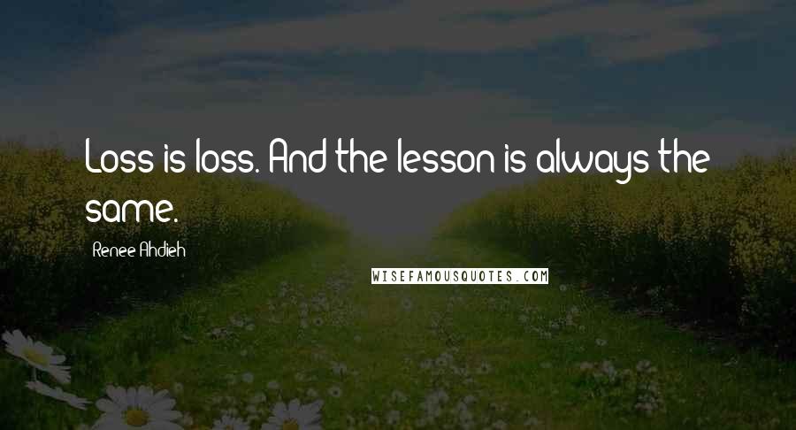 Renee Ahdieh Quotes: Loss is loss. And the lesson is always the same.
