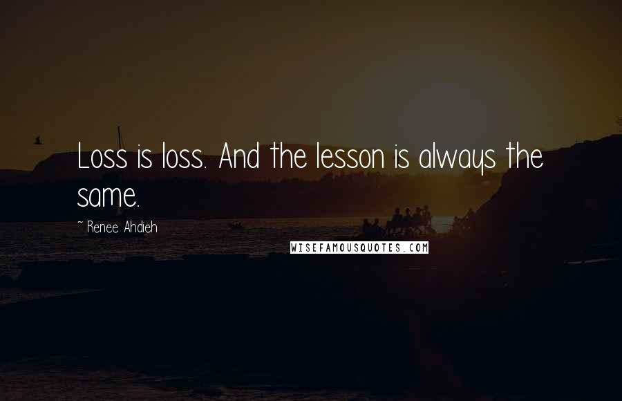 Renee Ahdieh Quotes: Loss is loss. And the lesson is always the same.