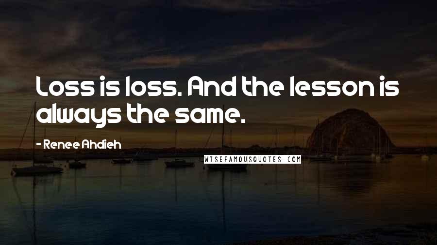 Renee Ahdieh Quotes: Loss is loss. And the lesson is always the same.