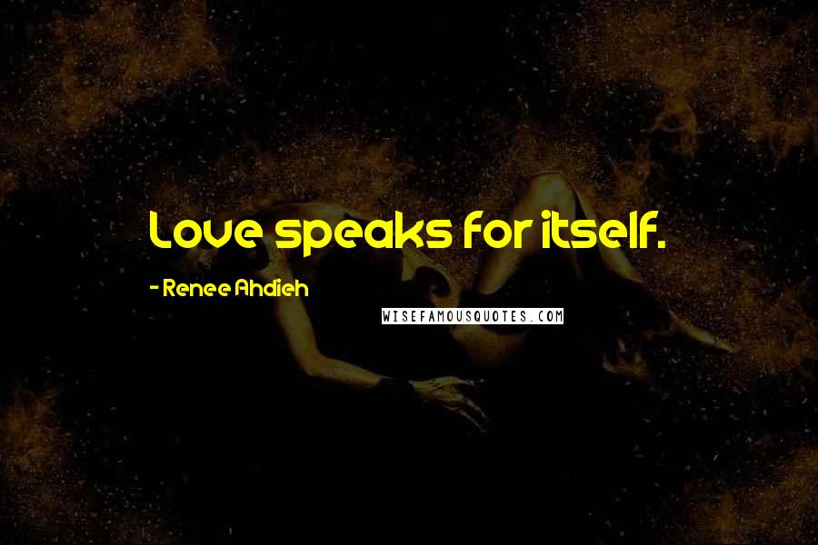 Renee Ahdieh Quotes: Love speaks for itself.
