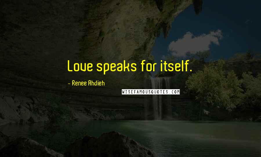 Renee Ahdieh Quotes: Love speaks for itself.
