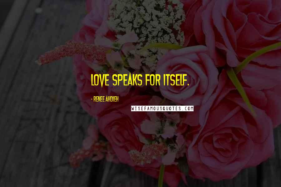 Renee Ahdieh Quotes: Love speaks for itself.