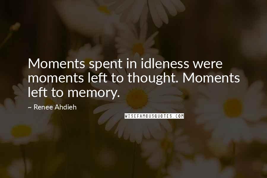 Renee Ahdieh Quotes: Moments spent in idleness were moments left to thought. Moments left to memory.