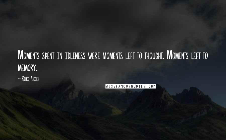 Renee Ahdieh Quotes: Moments spent in idleness were moments left to thought. Moments left to memory.