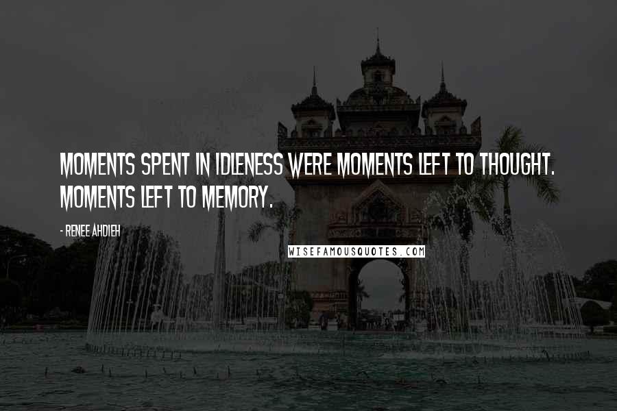 Renee Ahdieh Quotes: Moments spent in idleness were moments left to thought. Moments left to memory.