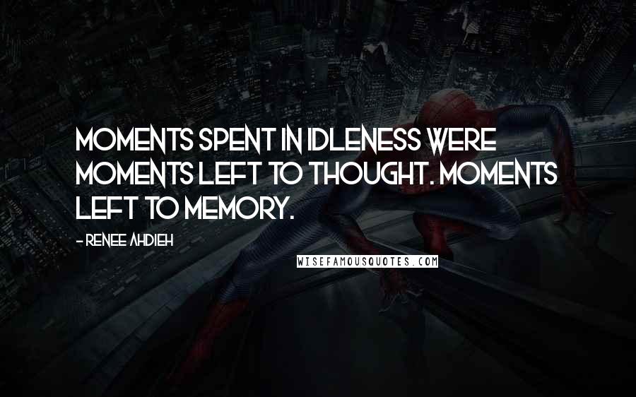 Renee Ahdieh Quotes: Moments spent in idleness were moments left to thought. Moments left to memory.